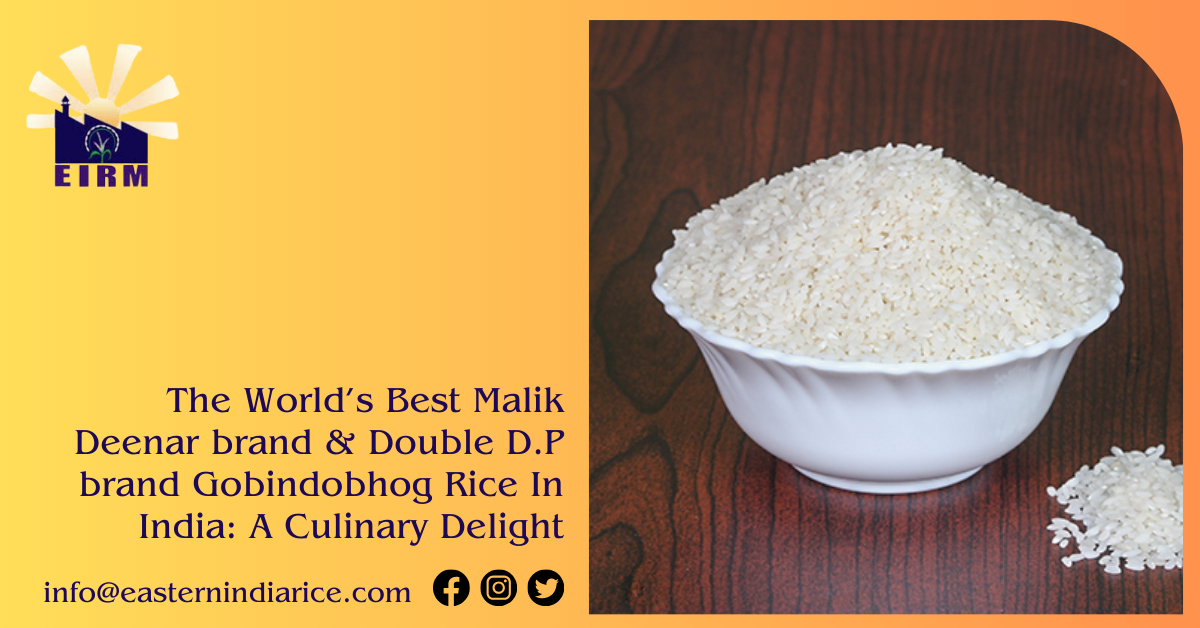 The World’s Best Malik Deenar brand & Double D.P brand Gobindobhog Rice In India: A Culinary Delight